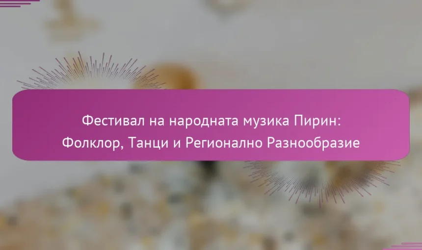 Фестивал на народната музика Пирин: Фолклор, Танци и Регионално Разнообразие