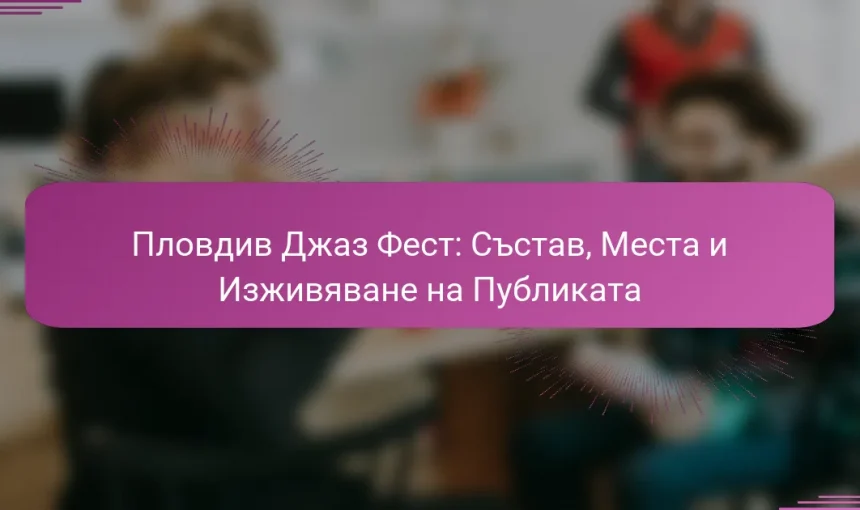 Пловдив Джаз Фест: Състав, Места и Изживяване на Публиката