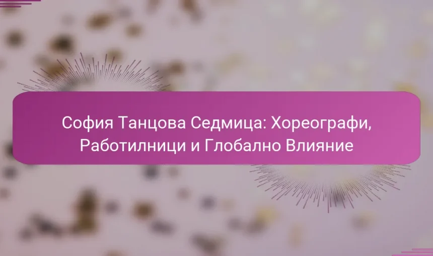 София Танцова Седмица: Хореографи, Работилници и Глобално Влияние