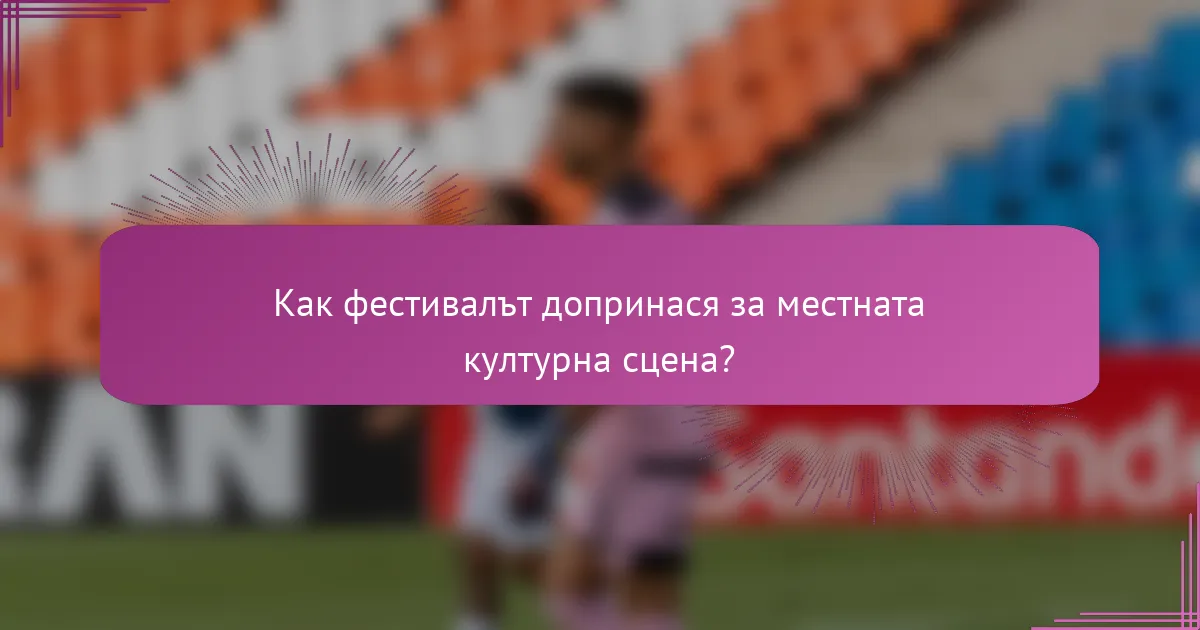 Как фестивалът допринася за местната културна сцена?