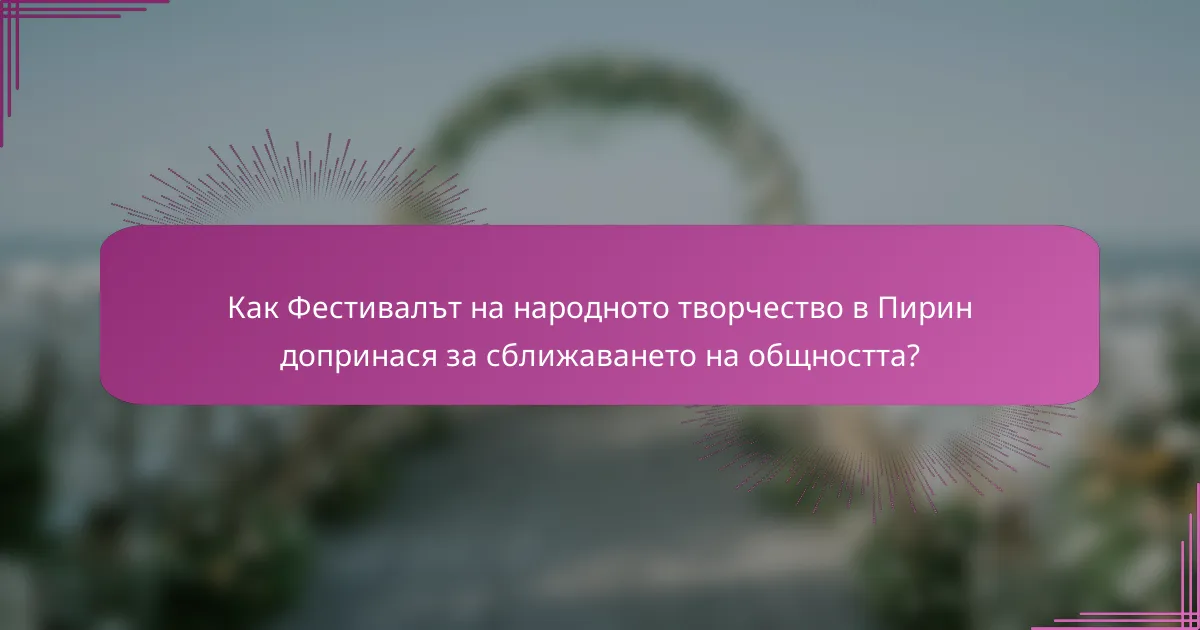 Как Фестивалът на народното творчество в Пирин допринася за сближаването на общността?
