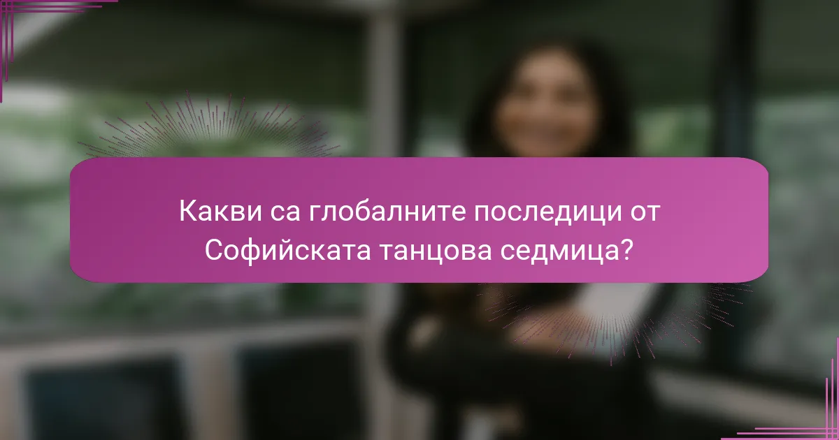 Какви са глобалните последици от Софийската танцова седмица?