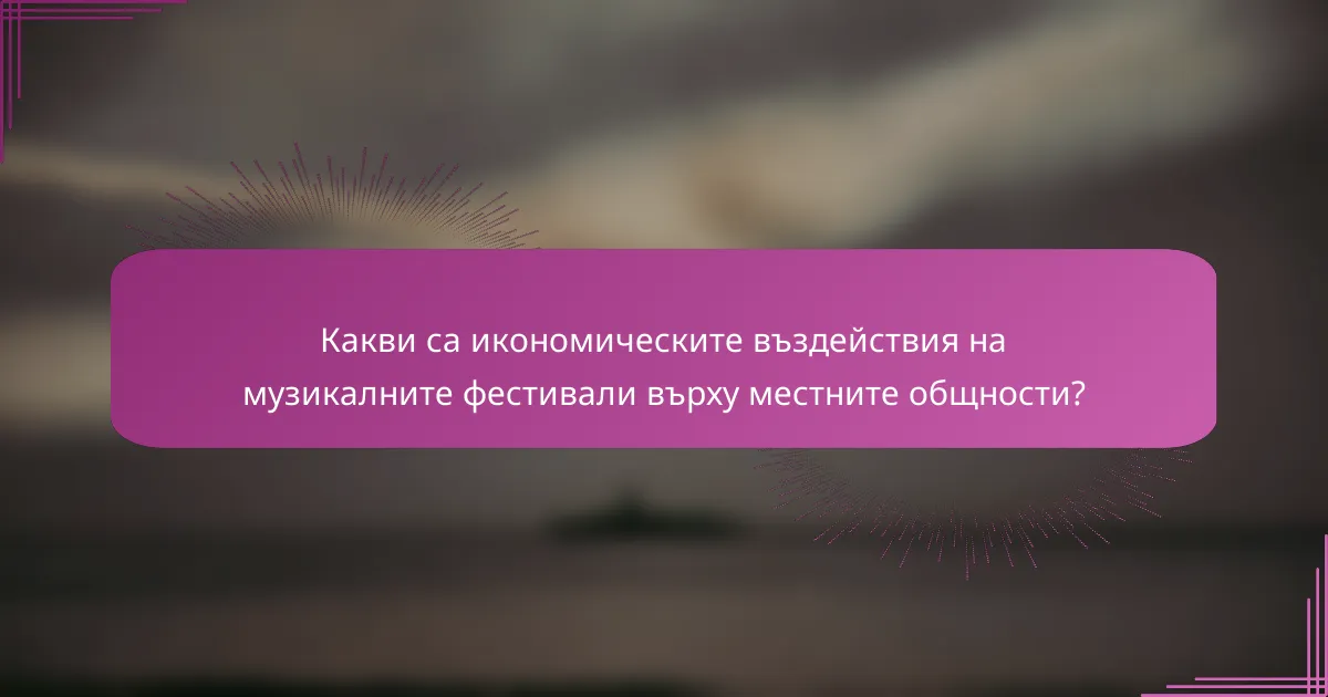 Какви са икономическите въздействия на музикалните фестивали върху местните общности?
