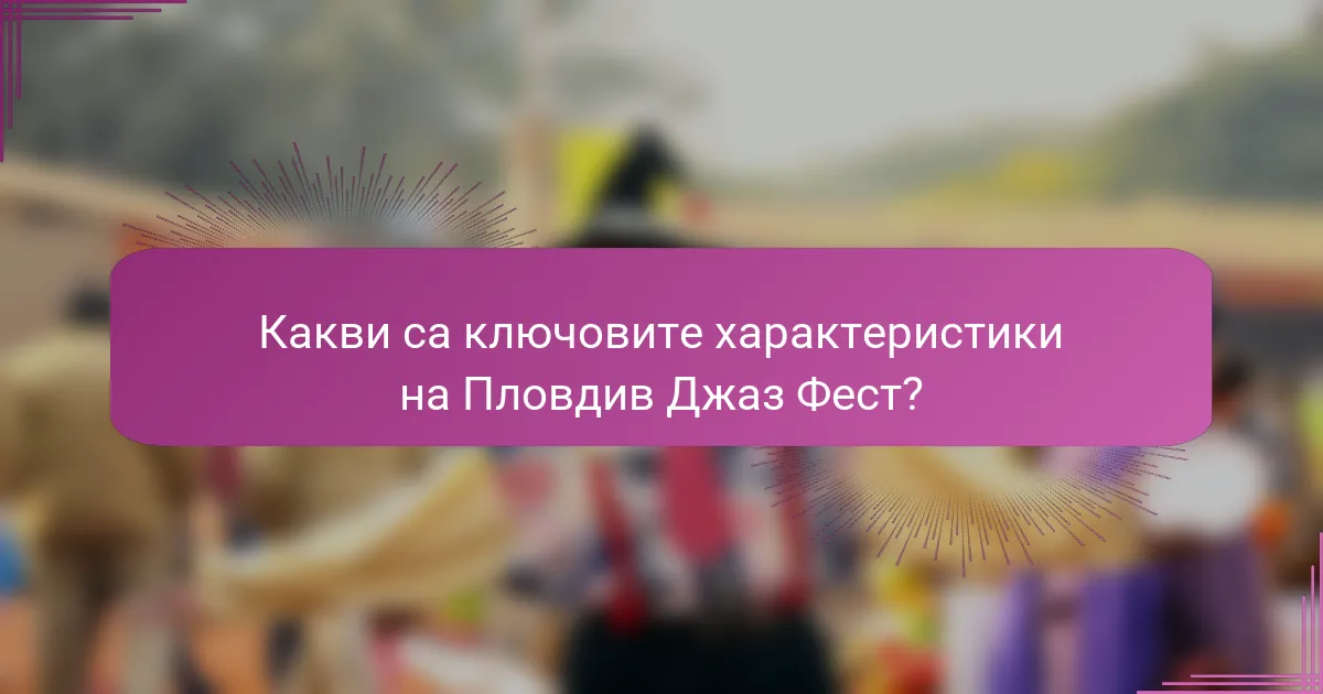 Какви са ключовите характеристики на Пловдив Джаз Фест?