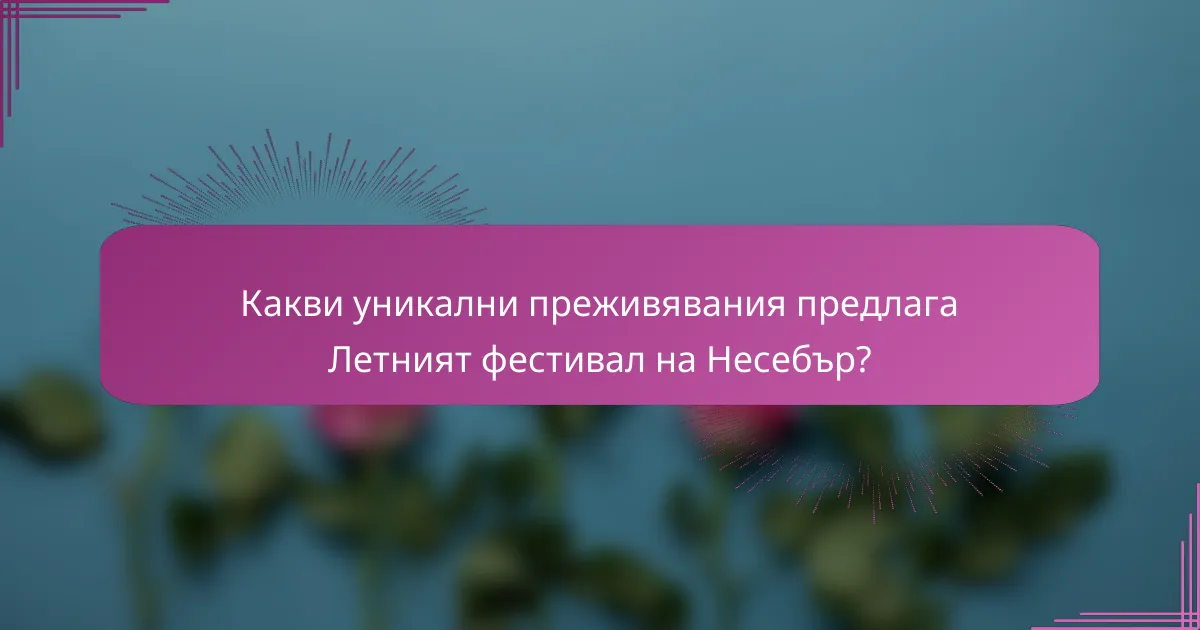 Какви уникални преживявания предлага Летният фестивал на Несебър?