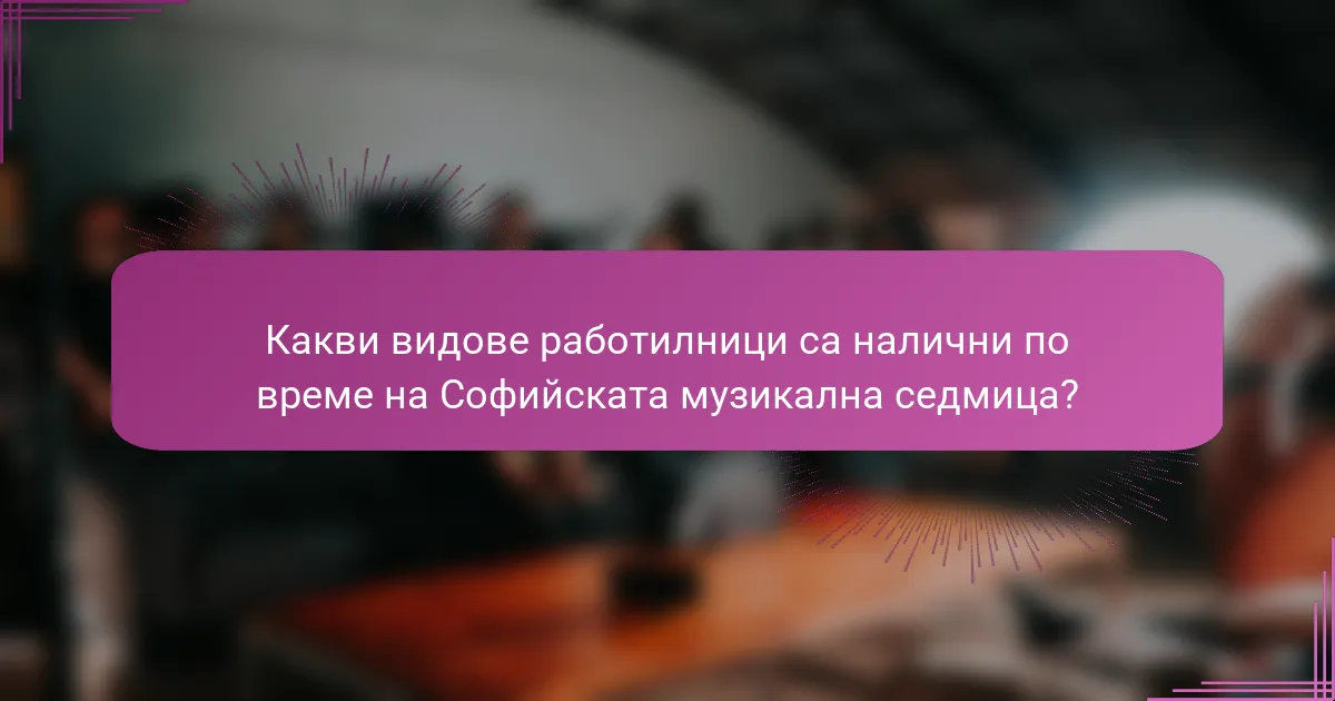 Какви видове работилници са налични по време на Софийската музикална седмица?