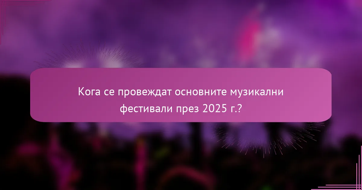 Кога се провеждат основните музикални фестивали през 2025 г.?