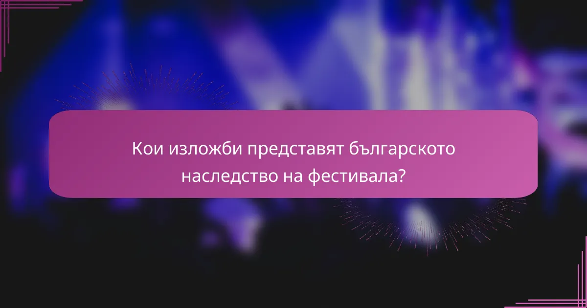Кои изложби представят българското наследство на фестивала?
