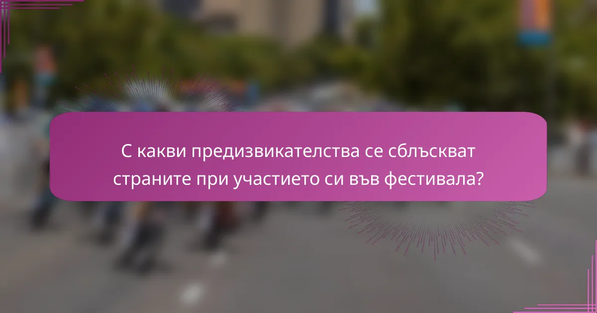 С какви предизвикателства се сблъскват страните при участието си във фестивала?